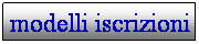 Casella di testo: modelli iscrizioni
